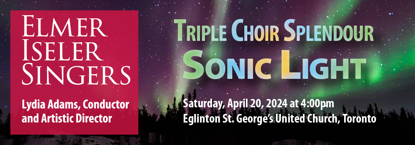 Elmer Iseler Singers, Lydia Adams conductor and artistic director present Triple Choir Splendour: Sonic Light on Saturday, April 20, 2024 at 4pm at Eglinton St. George's United Church, Toronto