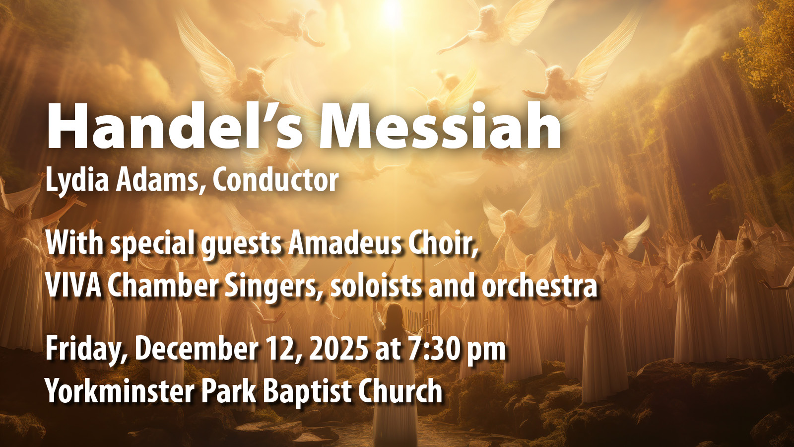 Handel’s Messiah, Lydia Adams, conductor, Elmer Iseler Singers with Amadeus Choir, VIVA Chamber Singers, Soloists and Orchestra. Friday, December 12, 2025 at 7:30 pm Yorkminster Park Baptist Church